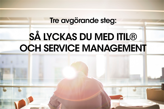 Tre avgörande steg: så lyckas du med ITIL® och Service Management